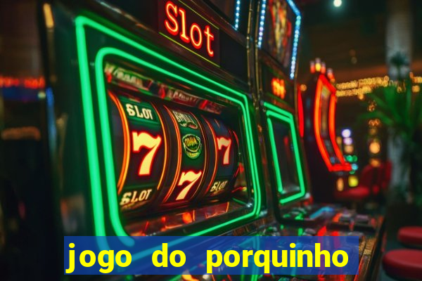 jogo do porquinho que ganha dinheiro